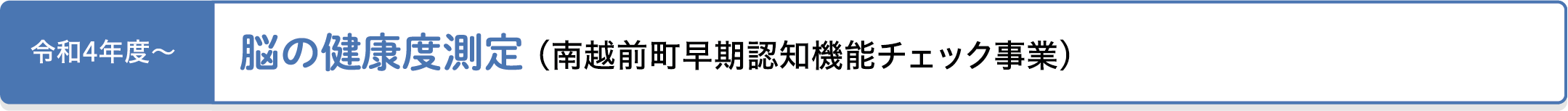 令和4年度～： 脳の健康度測定（南越前町早期認知機能チェック事業）